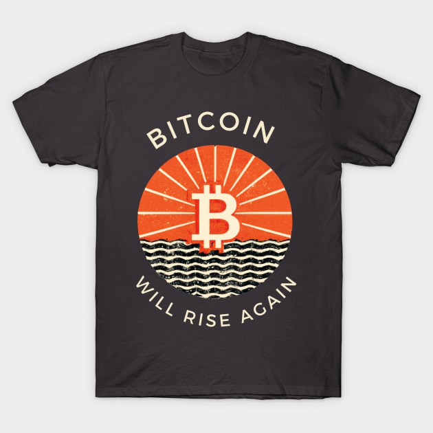 Bitcoin Will Rise Again T-Shirt by Something Clever